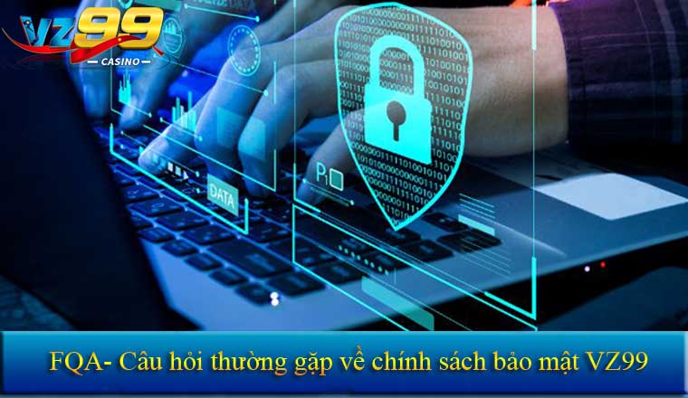 CHÍNH SÁCH BẢO MẬT 8 Câu hỏi thường gặp trong chính sách bảo mật vz99