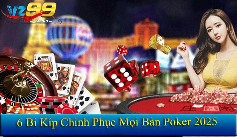 Mẹo Chơi Poker 2025 - 6 Chiêu Thức Giúp Bạn Thắng Lớn 2 6 Bí Kíp Chinh Phục Mọi Bàn Poker 2025