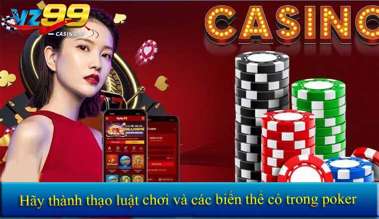 Mẹo Chơi Poker 2025 - 6 Chiêu Thức Giúp Bạn Thắng Lớn 3 Hãy thành thạo luật chơi và các biến thể có trong poker