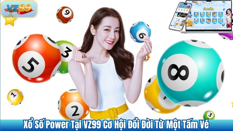 Xổ Số Power Tại VZ99 Cơ Hội Đổi Đời Từ Một Tấm Vé 1 Xổ Số Power Tại VZ99 Cơ Hội Đổi Đời Từ Một Tấm Vé