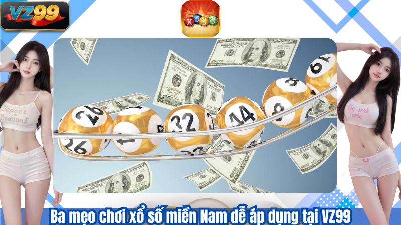 Xổ số Miền Nam - Mẹo đánh Lô Đề Dễ Áp Dụng Tại VZ99 4 Ba mẹo chơi xổ số miền Nam dễ áp dụng tại VZ99
