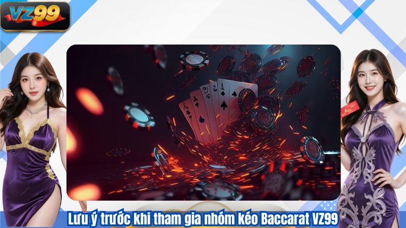 Lưu ý trước khi tham gia nhóm kéo Baccarat VZ99