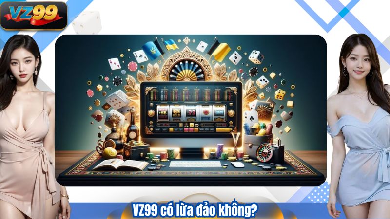 VZ99 có lừa đảo không?