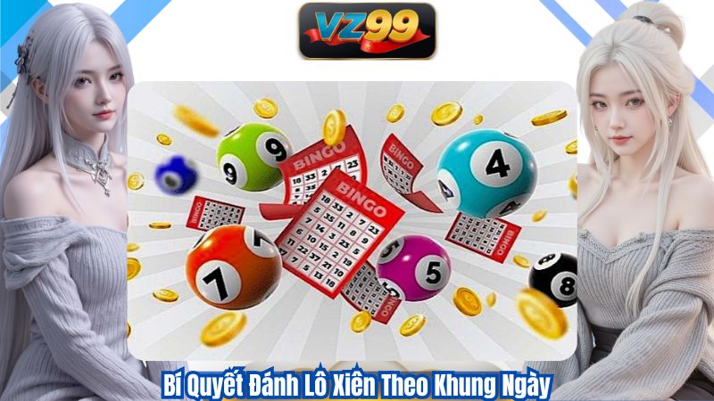 Bí Quyết Đánh Lô Xiên Thời Đại Mới Dễ Trúng Cùng VZ99 4 Bí Quyết Đánh Lô Xiên Theo Khung Ngày