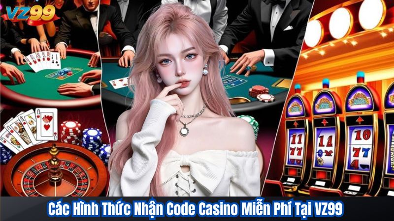 Nhận Code Casino Miễn Phí – Cách Săn Thưởng Dễ Dàng Tại VZ99 2 Các Hình Thức Nhận Code Casino Miễn Phí Tại VZ99