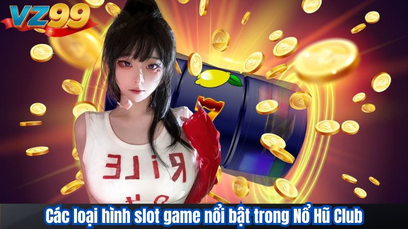 Nổ Hũ Club VZ99 – Điểm Hẹn Giải Trí Của Tín Đồ Slots 3 Các loại hình slot game nổi bật trong Nổ Hũ Club