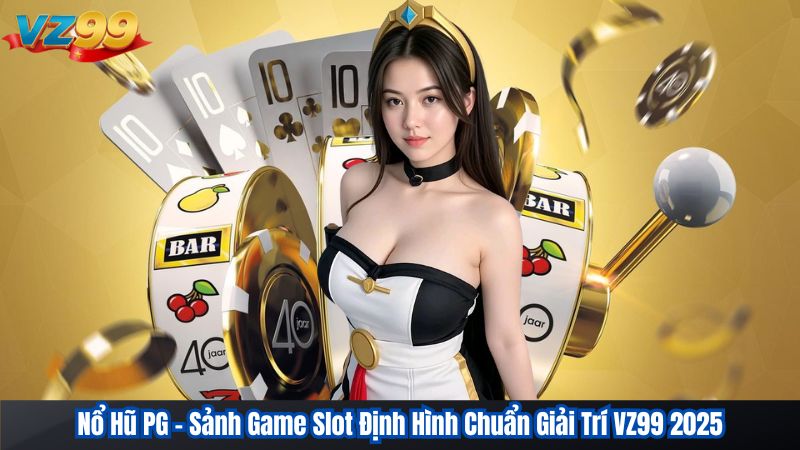 Nổ Hũ PG – Sảnh Game Slot Định Hình Chuẩn Giải Trí VZ99 2025 1 Nổ Hũ PG – Sảnh Game Slot Định Hình Chuẩn Giải Trí VZ99 2025