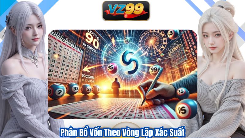 Bí Quyết Đánh Lô Xiên Thời Đại Mới Dễ Trúng Cùng VZ99 3 Phân Bổ Vốn Theo Vòng Lặp Xác Suất