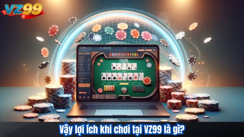 GIỚI THIỆU 20 Vậy lợi ích khi chơi tại VZ99 là gì?