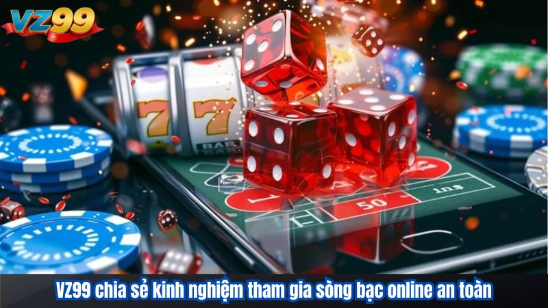 GIỚI THIỆU 19 VZ99 chia sẻ kinh nghiệm tham gia sòng bạc online an toàn