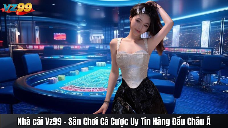 GIỚI THIỆU 11 Nhà cái Vz99 - Sân Chơi Cá Cược Uy Tín Hàng Đầu Châu Á